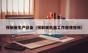 预制板生产设备（预制板机器工作原理视频）