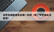 当罕见病患者失去唯一的药（得了罕见病无法接受）