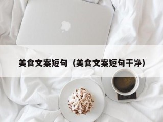 美食文案短句（美食文案短句干净）