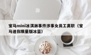 宝马mini冰淇淋事件涉事女员工离职（宝马迷你限量版冰蓝）