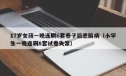17岁女孩一晚连刷6套卷子后患脑病（小学生一晚连刷8套试卷失常）