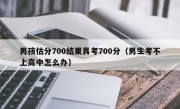男孩估分700结果真考700分（男生考不上高中怎么办）