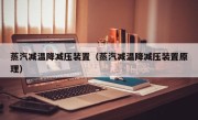 蒸汽减温降减压装置（蒸汽减温降减压装置原理）