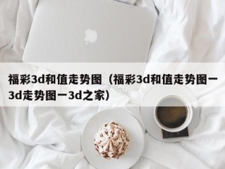 福彩3d和值走势图（福彩3d和值走势图一3d走势图一3d之家）