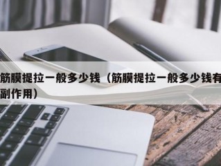 筋膜提拉一般多少钱（筋膜提拉一般多少钱有副作用）