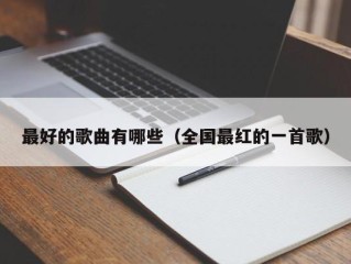 最好的歌曲有哪些（全国最红的一首歌）