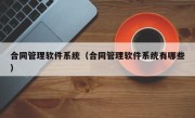 合同管理软件系统（合同管理软件系统有哪些）