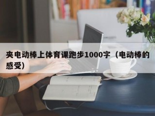 夹电动棒上体育课跑步1000字（电动棒的感受）