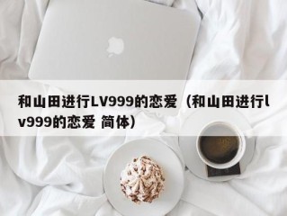 和山田进行LV999的恋爱（和山田进行lv999的恋爱 简体）