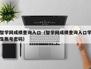 智学网成绩查询入口（智学网成绩查询入口学生账号密码）