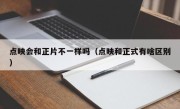 点映会和正片不一样吗（点映和正式有啥区别）