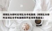 球探比分即时足球比分手机版我（球探比分即时足球比分手机版我软件足球世界排名）