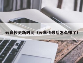 云襄传更新时间（云襄传最后怎么样了）