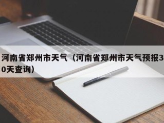 河南省郑州市天气（河南省郑州市天气预报30天查询）