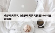 成都明天天气（成都明天天气预报24小时查询结果）
