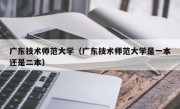 广东技术师范大学（广东技术师范大学是一本还是二本）
