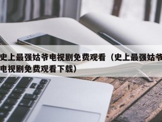 史上最强姑爷电视剧免费观看（史上最强姑爷电视剧免费观看下载）