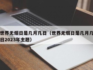 世界无烟日是几月几日（世界无烟日是几月几日2023年主题）