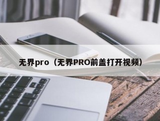 无界pro（无界PRO前盖打开视频）