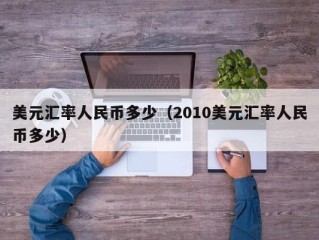 美元汇率人民币多少（2010美元汇率人民币多少）