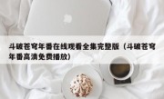 斗破苍穹年番在线观看全集完整版（斗破苍穹年番高清免费播放）