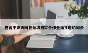 包含中洪两国各领域务实合作全面推进的词条