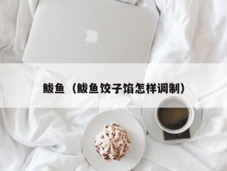 鲅鱼（鲅鱼饺子馅怎样调制）