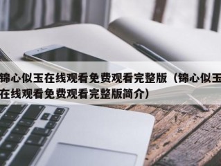 锦心似玉在线观看免费观看完整版（锦心似玉在线观看免费观看完整版简介）