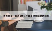 包含男子一周内买7公斤黄金埋公厕里的词条