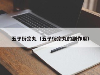 五子衍宗丸（五子衍宗丸的副作用）