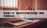 美调查人员：进坠毁UFO遇时空扭曲（美国空难调查局）
