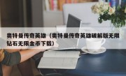 奥特曼传奇英雄（奥特曼传奇英雄破解版无限钻石无限金币下载）