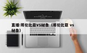 直播:哥伦比亚VS秘鲁（哥伦比亚 vs 秘鲁）