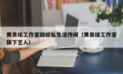 黄景瑜工作室回应私生活传闻（黄景瑜工作室旗下艺人）