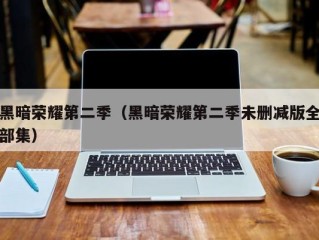 黑暗荣耀第二季（黑暗荣耀第二季未删减版全部集）