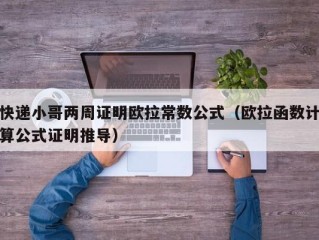 快递小哥两周证明欧拉常数公式（欧拉函数计算公式证明推导）