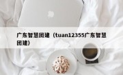 广东智慧团建（tuan12355广东智慧团建）