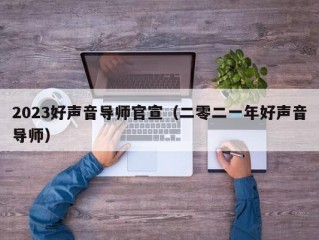 2023好声音导师官宣（二零二一年好声音导师）