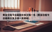 黄金价格今日最新价多少钱一克（黄金价格今日最新价多少钱一克回收）