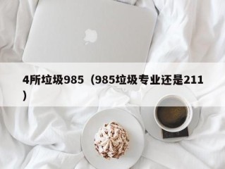 4所垃圾985（985垃圾专业还是211）