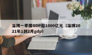 淄博一季度GDP超1000亿元（淄博2021年1到2月gdp）