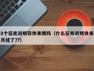 8个征兆说明你快来姨妈（什么征兆说明快来月经了??）