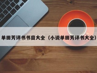 单田芳评书书目大全（小说单田芳评书大全）