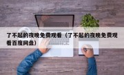 了不起的夜晚免费观看（了不起的夜晚免费观看百度网盘）