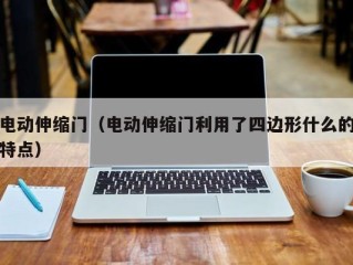电动伸缩门（电动伸缩门利用了四边形什么的特点）