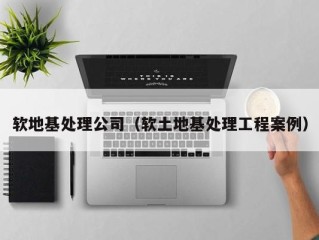 软地基处理公司（软土地基处理工程案例）