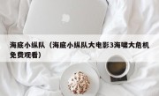 海底小纵队（海底小纵队大电影3海啸大危机免费观看）