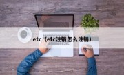 etc（etc注销怎么注销）