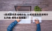 c反应蛋白高说明什么（c反应蛋白高说明什么问题 病毒还是细菌）