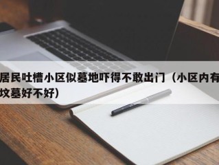 居民吐槽小区似墓地吓得不敢出门（小区内有坟墓好不好）